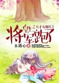 天才女佣兵，皇上，将军跑了