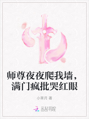 师尊夜夜爬我墙，满门疯批哭红